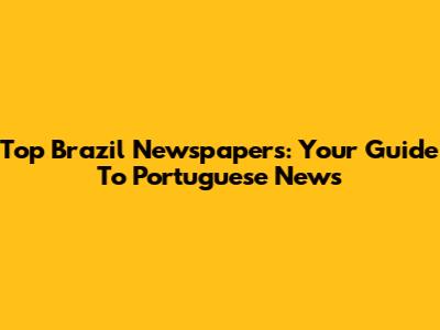 Top Brazil Newspapers: Your Guide To Portuguese News