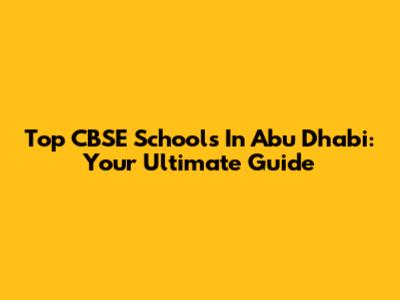 Top CBSE Schools In Abu Dhabi: Your Ultimate Guide