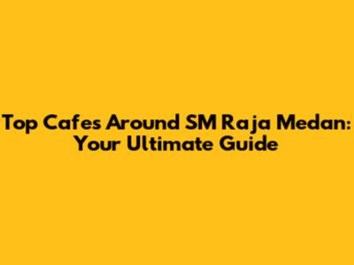Top Cafes Around SM Raja Medan: Your Ultimate Guide