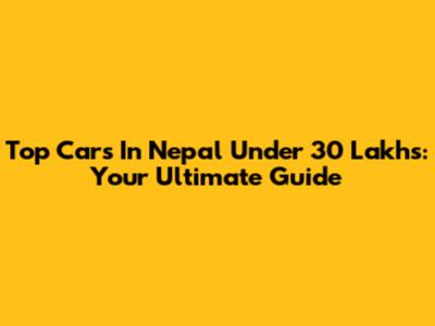 Top Cars In Nepal Under 30 Lakhs: Your Ultimate Guide