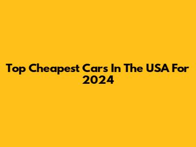 Top Cheapest Cars In The USA For 2024