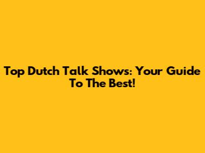 Top Dutch Talk Shows: Your Guide To The Best!