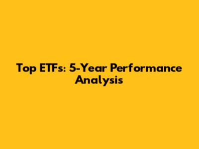Top ETFs: 5-Year Performance Analysis