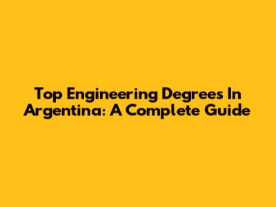 Top Engineering Degrees In Argentina: A Complete Guide