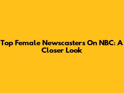 Top Female Newscasters On NBC: A Closer Look