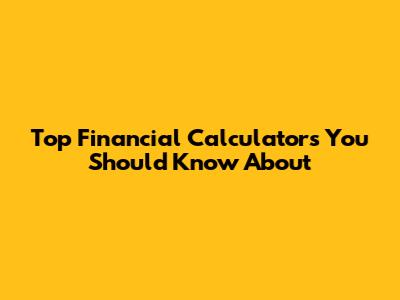 Top Financial Calculators You Should Know About