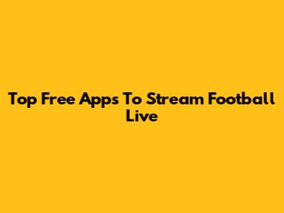 Top Free Apps To Stream Football Live