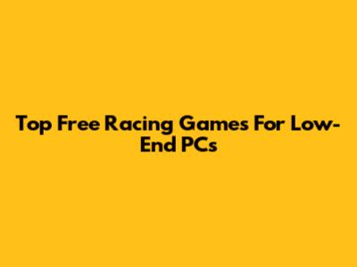 Top Free Racing Games For Low-End PCs