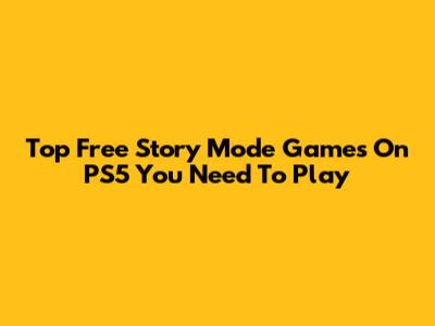Top Free Story Mode Games On PS5 You Need To Play