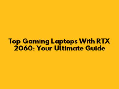 Top Gaming Laptops With RTX 2060: Your Ultimate Guide