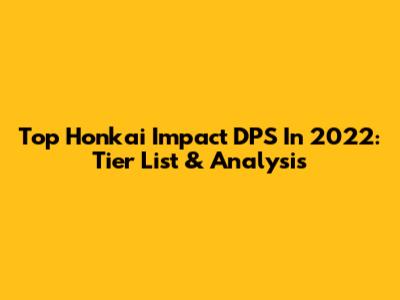 Top Honkai Impact DPS In 2022: Tier List & Analysis