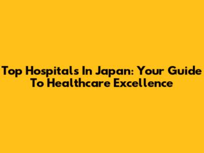 Top Hospitals In Japan: Your Guide To Healthcare Excellence