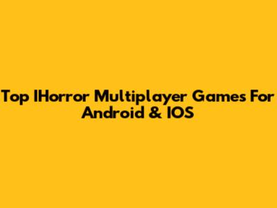Top IHorror Multiplayer Games For Android & IOS