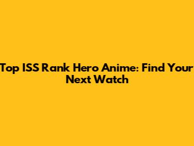 Top ISS Rank Hero Anime: Find Your Next Watch