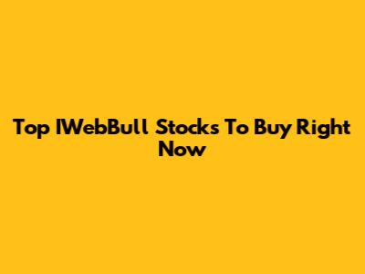 Top IWebBull Stocks To Buy Right Now