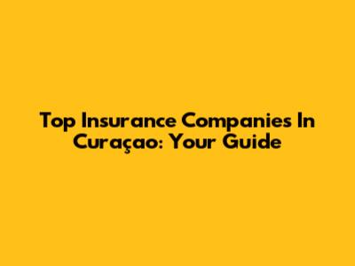 Top Insurance Companies In Curaçao: Your Guide