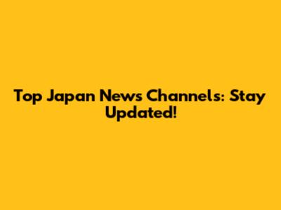 Top Japan News Channels: Stay Updated!