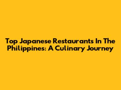 Top Japanese Restaurants In The Philippines: A Culinary Journey