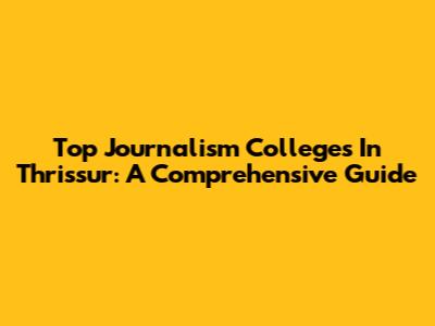 Top Journalism Colleges In Thrissur: A Comprehensive Guide