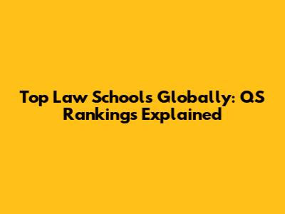 Top Law Schools Globally: QS Rankings Explained