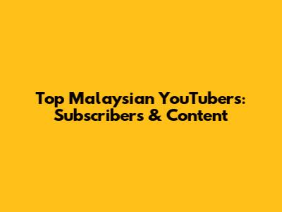 Top Malaysian YouTubers: Subscribers & Content