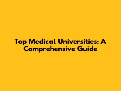 Top Medical Universities: A Comprehensive Guide