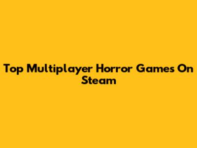 Top Multiplayer Horror Games On Steam