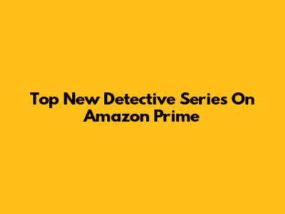 Top New Detective Series On Amazon Prime