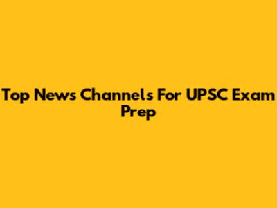 Top News Channels For UPSC Exam Prep