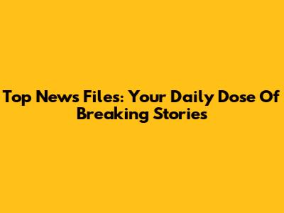 Top News Files: Your Daily Dose Of Breaking Stories