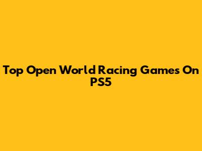 Top Open World Racing Games On PS5