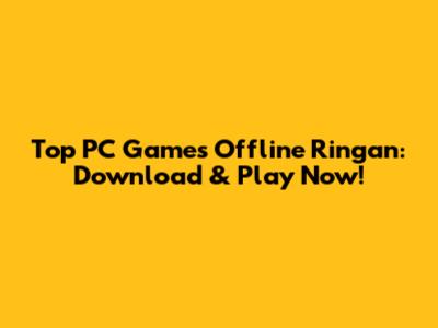 Top PC Games Offline Ringan: Download & Play Now!
