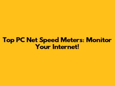 Top PC Net Speed Meters: Monitor Your Internet!
