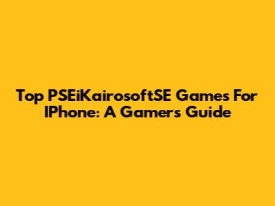 Top PSEiKairosoftSE Games For IPhone: A Gamer's Guide