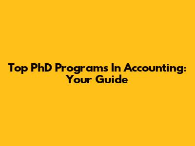 Top PhD Programs In Accounting: Your Guide