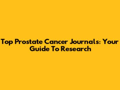 Top Prostate Cancer Journals: Your Guide To Research