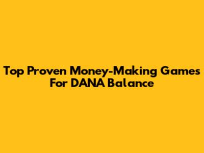 Top Proven Money-Making Games For DANA Balance