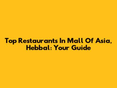 Top Restaurants In Mall Of Asia, Hebbal: Your Guide