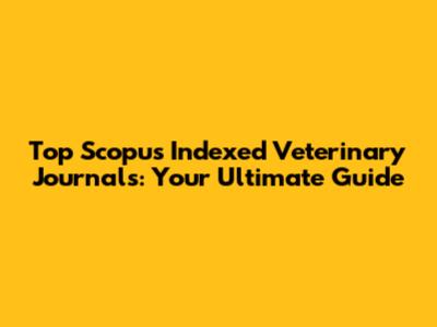 Top Scopus Indexed Veterinary Journals: Your Ultimate Guide