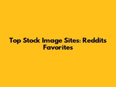 Top Stock Image Sites: Reddit's Favorites