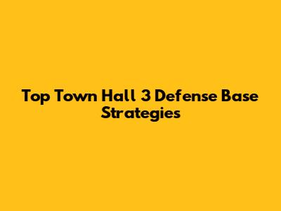 Top Town Hall 3 Defense Base Strategies