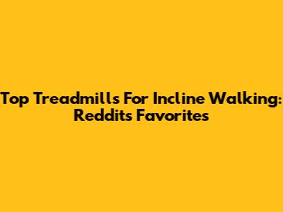 Top Treadmills For Incline Walking: Reddit's Favorites