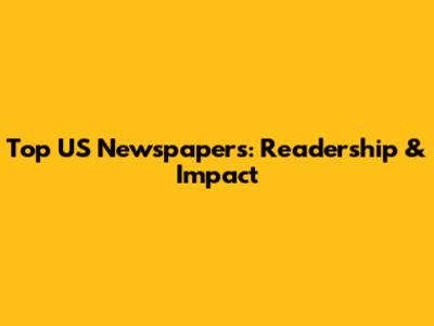 Top US Newspapers: Readership & Impact