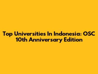 Top Universities In Indonesia: OSC 10th Anniversary Edition