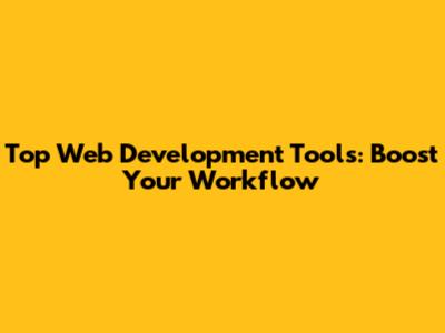 Top Web Development Tools: Boost Your Workflow