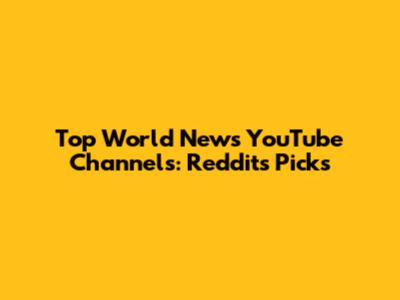 Top World News YouTube Channels: Reddit's Picks