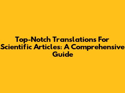 Top-Notch Translations For Scientific Articles: A Comprehensive Guide