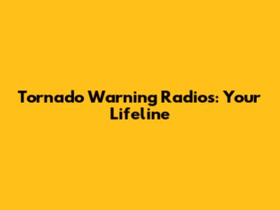 Tornado Warning Radios: Your Lifeline