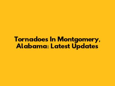 Tornadoes In Montgomery, Alabama: Latest Updates