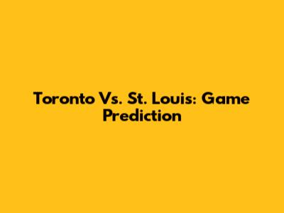 Toronto Vs. St. Louis: Game Prediction